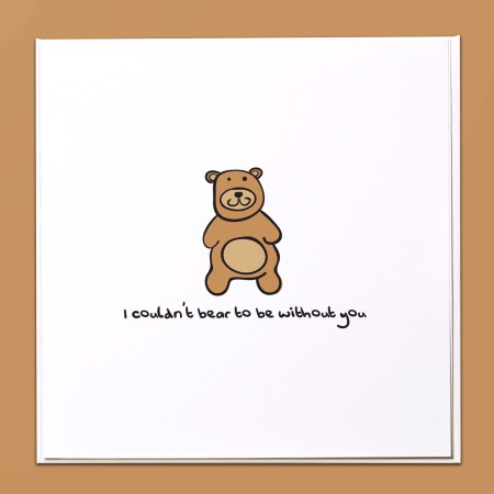 I couldn't bear to be without you Card