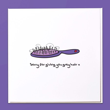 Sorry for giving you grey hairs Card