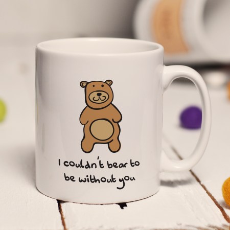 I couldn't bear to be without you mug
