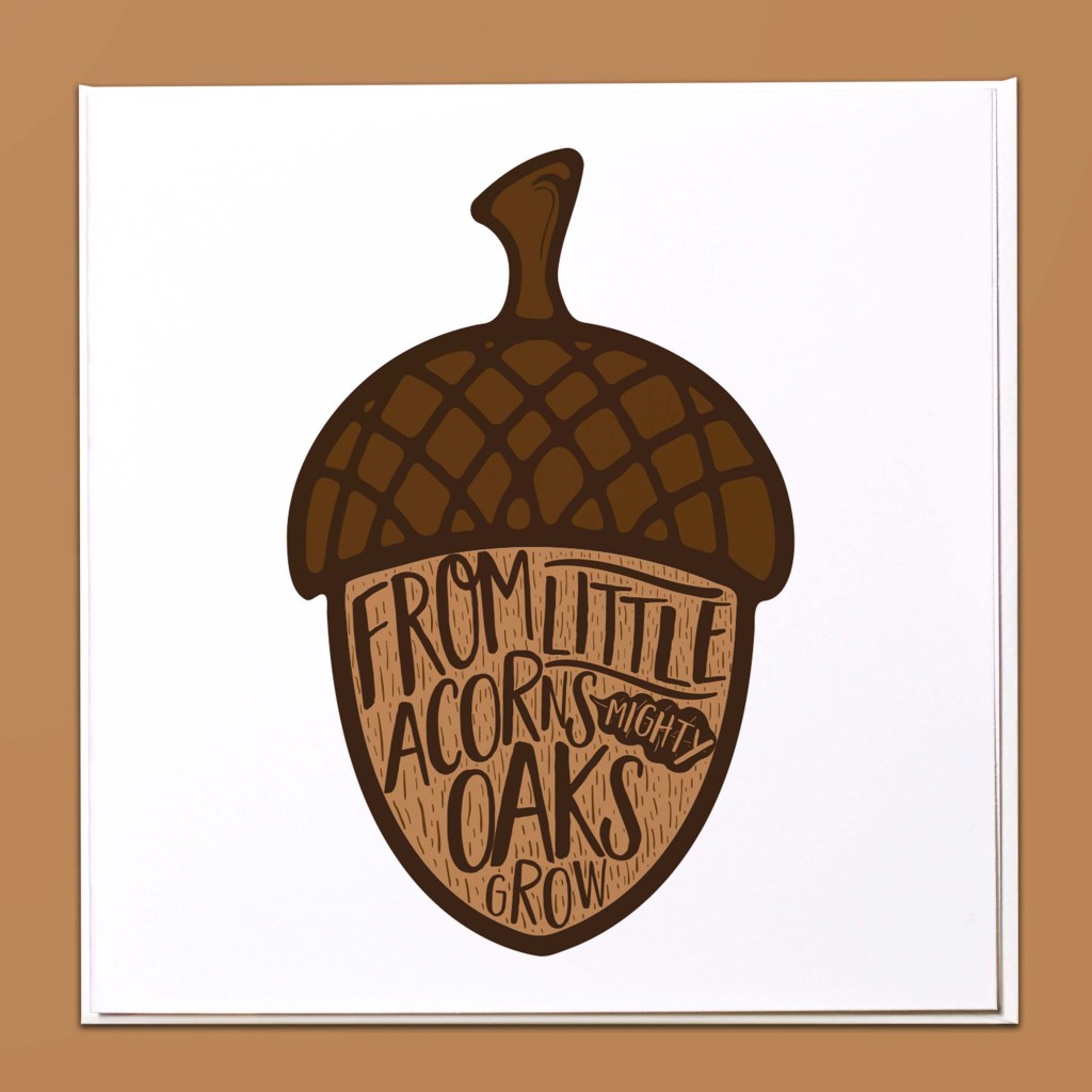 From little acorns mighty oaks grow Card
