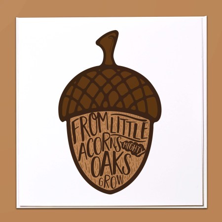 From little acorns mighty oaks grow Card