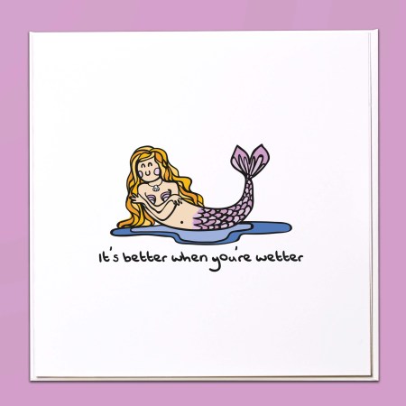 It's better when you're wetter Card