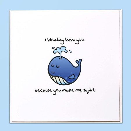 I whaley love you because you make me squirt Card