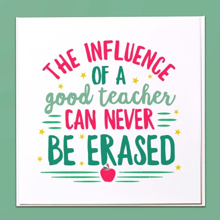The influence of a good teacher can never be erased Card