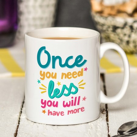 Once you need less you will have more Mug