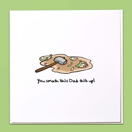 You smash this Dad shit up! Card