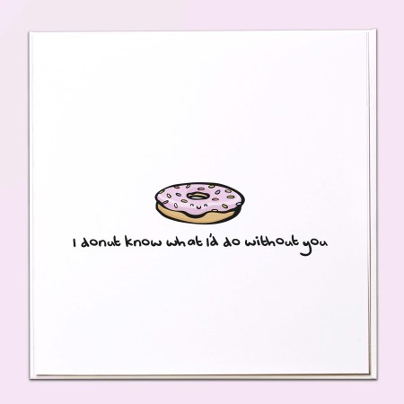 I donut know what I would do without you Card