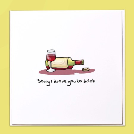 Sorry I drove you to drink Card