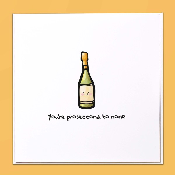 You're proseccond to none Card