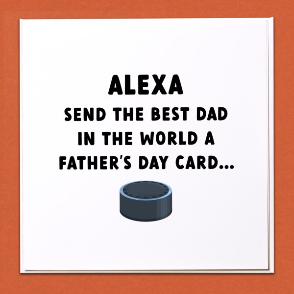 Alexa, send the best Dad in the world a Fathers Day Card