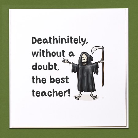 Deathinitely without a doubt the best Teacher Card