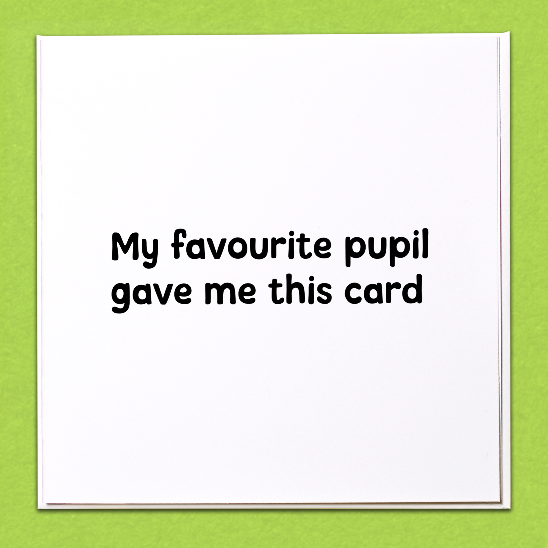 My favourite pupil gave me this Teacher Card