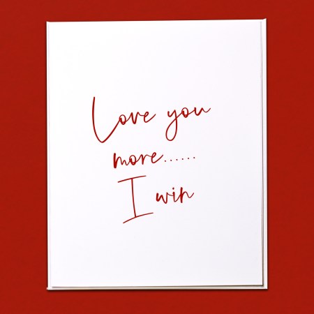 Love you more, I win card