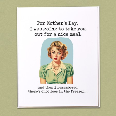 For Mother's Day I was going to take you out for a nice meal Card