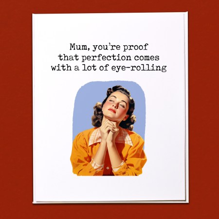 You're proof that perfect comes with a lot of eye-rolling Card