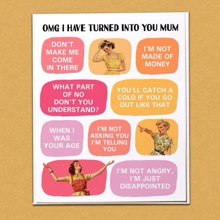 OMG I have turned into you Mum Card