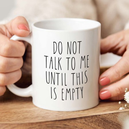 Do not talk to me until this is empty Mug