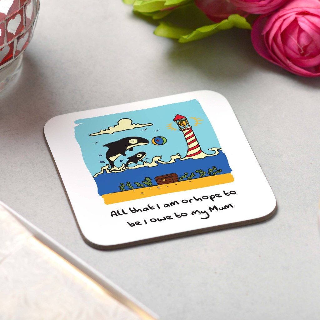 All that I am or hope to be I owe to my mum Coaster