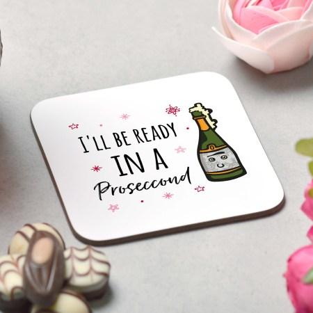 I'll be ready in a Proseccond Coaster