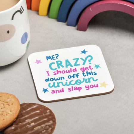 Me Crazy? I should get down off this unicorn and slap you Coaster