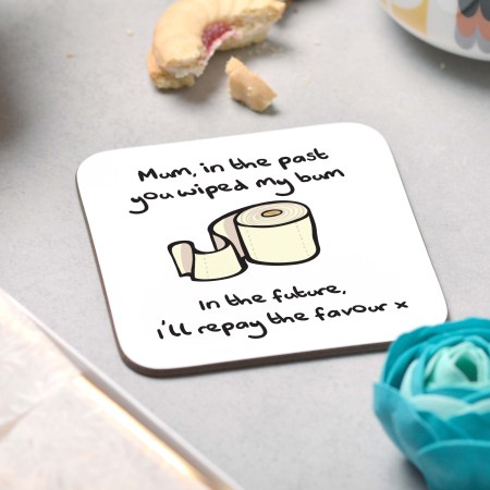 Mum, in the past you wiped my bum Coaster